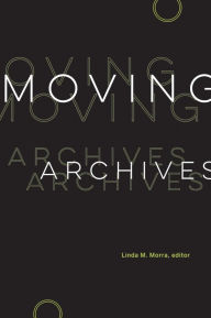 Title: Moving Archives, Author: Linda M. Morra