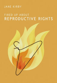 Title: Fired Up about Reproductive Rights, Author: Jane Kirby