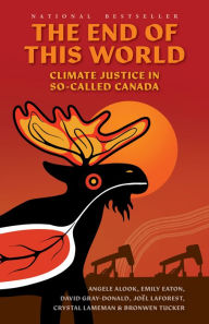 Title: The End of This World: Climate Justice in So-Called Canada, Author: Angele Alook