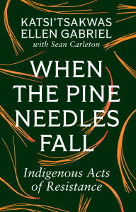 Title: When the Pine Needles Fall: Indigenous Acts of Resistance, Author: Katsi'tsakwas Ellen Gabriel