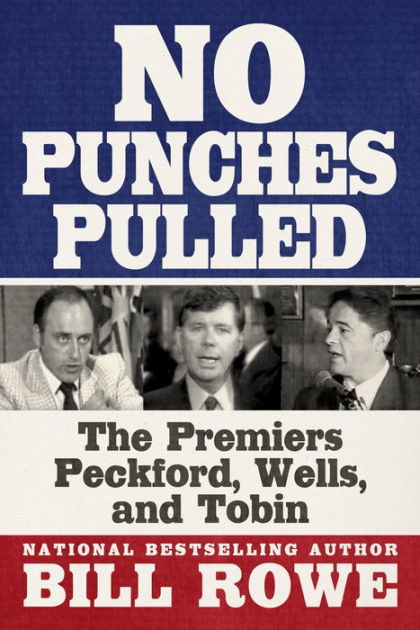 No Punches Pulled The Premiers Peckford Wells And Tobin By Bill Rowe Nook Book Ebook Barnes Noble