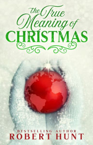 Title: The True Meaning of Christmas, Author: Robert Hunt