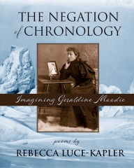 Title: The the Negation of Chronology: Imagining Geraldine Moodie, Author: Rebecca Luce-Kapler