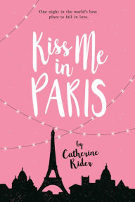 Title: Kiss Me in Paris, Author: Catherine Rider