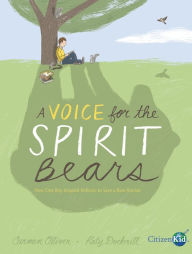 Title: A Voice for the Spirit Bears: How One Boy Inspired Millions to Save a Rare Animal, Author: Carmen Oliver