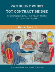Title: Van Short Whist Tot Contract Bridge: De geschiedenis van Contract Bridge en zijn voorgangers, Author: Hans Secelle