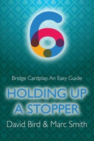 Title: Bridge Cardplay: An Easy Guide - 6. Holding Up a Stopper, Author: David Bird