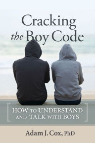 Title: Cracking the Boy Code: How to Understand and Talk with Boys, Author: Adam J. Cox