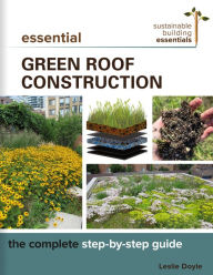 Title: Essential Green Roof Construction: The Complete Step-by-Step Guide, Author: Leslie Doyle