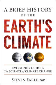 Title: A Brief History of the Earth's Climate: Everyone's Guide to The Science of Climate Change, Author: Steven Earle