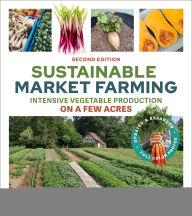 Title: Sustainable Market Farming, Second Edition: Intensive Vegetable Production on a Few Acres, Author: Pam Dawling