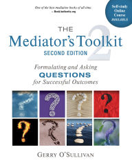 Title: The Mediator's Toolkit, Second Edition: Formulating and Asking Questions for Successful Outcomes, Author: Gerry O'Sullivan