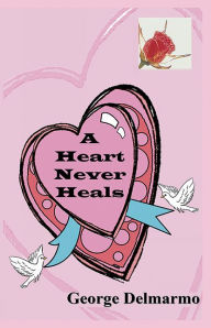 Title: A Heart Never Heals, Author: George Delmarmo