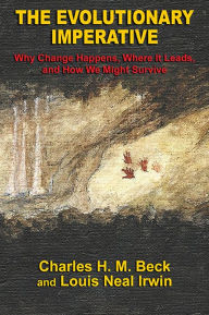 Title: The Evolutionary Imperative: Why Change Happens, Where It Leads, and How We Might Survive, Author: Charles Beck
