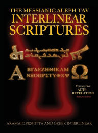 Title: Messianic Aleph Tav Interlinear Scriptures (MATIS) Volume Five Acts-Revelation, Aramaic Peshitta-Greek-Hebrew-Phonetic Translation-English, Red Letter Edition Study Bible, Author: William H Sanford