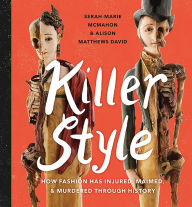 Title: Killer Style: How Fashion Has Injured, Maimed, and Murdered Through History, Author: Alison Matthews David