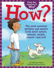 Title: How?: The Most Awesome Question and Answer Book About Nature, Animals, People, Places ¿ and You!, Author: Catherine Ripley