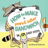 Title: How to Make a Peanut Butter Sandwich in 17 Easy Steps, Author: Bambi Edlund