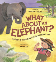 Title: What About an Elephant?: A Fact-Filled Savanna Adventure, Author: Deborah Kerbel