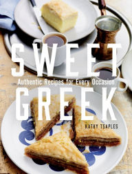 Title: Sweet Greek: Authentic Recipes for Every Occasion, Author: Kathy Tsaples