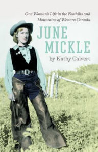 Title: June Mickle: One Woman's Life in the Foothills and Mountains of Western Canada, Author: Kathy Calvert