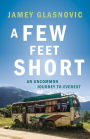 A Few Feet Short: An Uncommon Journey to Everest