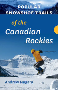 Title: Popular Snowshoe Trails of the Canadian Rockies, Author: Andrew Nugara