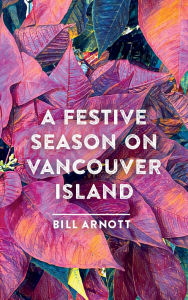 Title: A Festive Season on Vancouver Island, Author: Bill Arnott