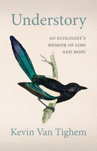 Title: Understory: An Ecologist's Memoir of Loss and Hope, Author: Kevin Van Tighem