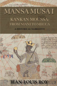 Title: Mansa Musa I: Kankan Moussa: from Niani to Mecca, Author: Jean-Louis Roy