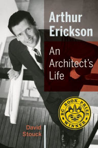 Title: Arthur Erickson: An Architect's Life, Author: David Stouck