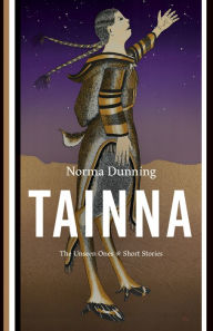 Title: Tainna: The Unseen Ones, Short Stories, Author: Norma Dunning