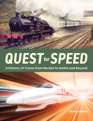 Title: Quest for Speed: A History of Trains from Rocket to Bullet and Beyond, Author: Derek Hayes