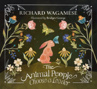 Title: The Animal People Choose a Leader: A Richard Wagamese Storybook, Author: Richard Wagamese