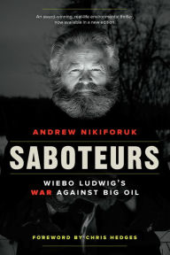 Title: Saboteurs: Wiebo Ludwig's War Against Big Oil, Author: Andrew Nikiforuk