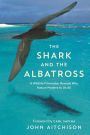 The Shark and the Albatross: A Wildlife Filmmaker Reveals Why Nature Matters to Us All