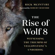 Download free kindle books for mac The Rise of Wolf 8: Witnessing the Triumph of Yellowstone's Underdog in English by Rick McIntyre, Robert Redford  9781771645218