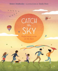 Title: Catch the Sky: Playful Poems on the Air We Share, Author: Robert Heidbreder