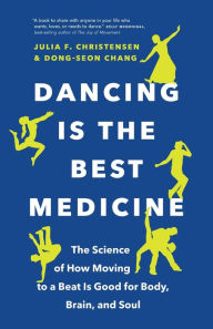 Title: Dancing Is the Best Medicine: The Science of How Moving To a Beat Is Good for Body, Brain, and Soul, Author: Julia F. Christensen