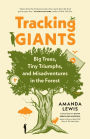 Tracking Giants: Big Trees, Tiny Triumphs, and Misadventures in the Forest