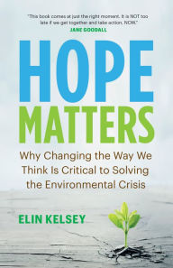 Title: Hope Matters: Why Changing the Way We Think Is Critical to Solving the Environmental Crisis, Author: Elin Kelsey