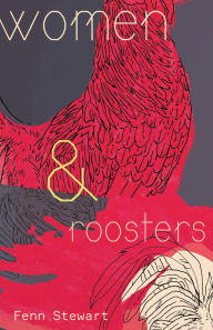 Title: women and roosters, Author: Fenn Stewart