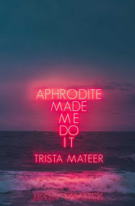 Online book download links Aphrodite Made Me Do It by Trista Mateer  9781771681742 in English
