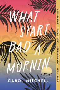 Title: What Start Bad a Mornin': A Novel, Author: Carol Mitchell