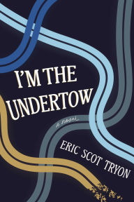 Title: I'm the Undertow: A Novel, Author: Eric Scot Tryon