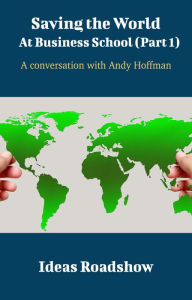 Title: Saving The World At Business School (Part 1) - A Conversation with Andy Hoffman, Author: Howard Burton