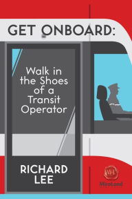 Title: Get Onboard: Walk in the Shoes of a Transit Operator, Author: Richard Lee