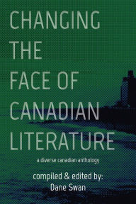 Title: Changing the Face of Canadian Literature, Author: Dane Swan