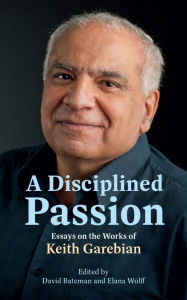 Title: A Disciplined Passion: Essays on the Works of Keith Garebian, Author: Elana Wolff
