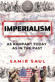 Title: Imperialism: As Rampant Today As in the Past, Author: Samir Saul PhD